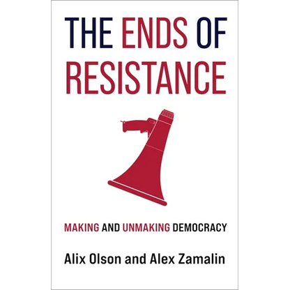 The Ends of Resistance: Making and Unmaking Democracy - Hardcover