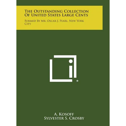 The Outstanding Collection Of United States Large Cents: Formed By Mr. Oscar J. Pearl, New York City - Hardcover
