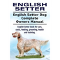 English Setter. English Setter Dog Complete Owners Manual. English Setter book for care, costs, feeding, grooming, health and training. - Paperback