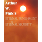 Arthur W. Pink's Eternal Punishment & Eternal Security - Paperback
