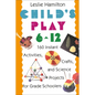 Child's Play 6 - 12: 160 Instant Activities, Crafts, and Science Projects for Grade Schoolers - Paperback