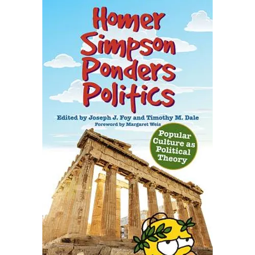 Homer Simpson Ponders Politics: Popular Culture as Political Theory - Hardcover