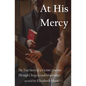At His Mercy: The True Story of a Victim's Journey Through Clergy Sexual Misconduct - Paperback