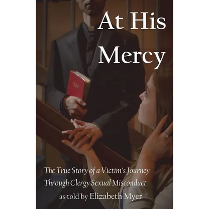 At His Mercy: The True Story of a Victim's Journey Through Clergy Sexual Misconduct - Paperback