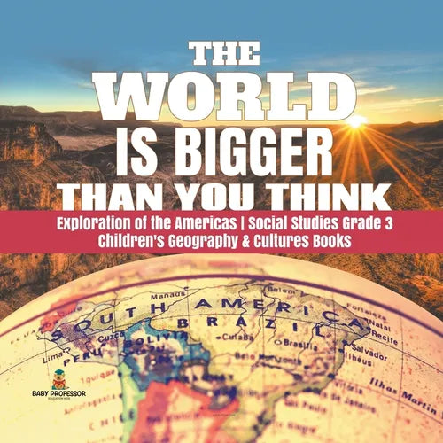 The World is Bigger Than You Think Exploration of the Americas Social Studies Grade 3 Children's Geography & Cultures Books - Paperback