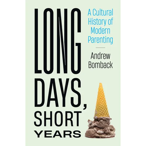 Long Days, Short Years: A Cultural History of Modern Parenting - Hardcover