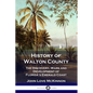 History of Walton County: The Discovery, Wars and Development of Florida's Emerald Coast - Paperback