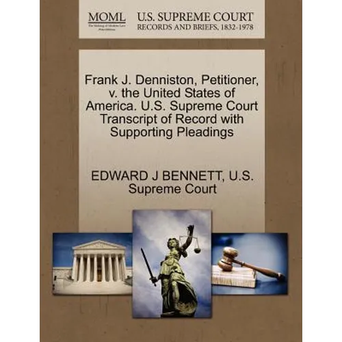 Frank J. Denniston, Petitioner, V. the United States of America. U.S. Supreme Court Transcript of Record with Supporting Pleadings - Paperback