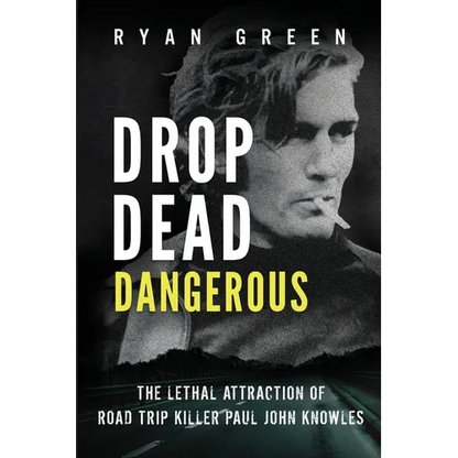 Drop Dead Dangerous: The Lethal Attraction of Road Trip Killer, Paul John Knowles - Paperback