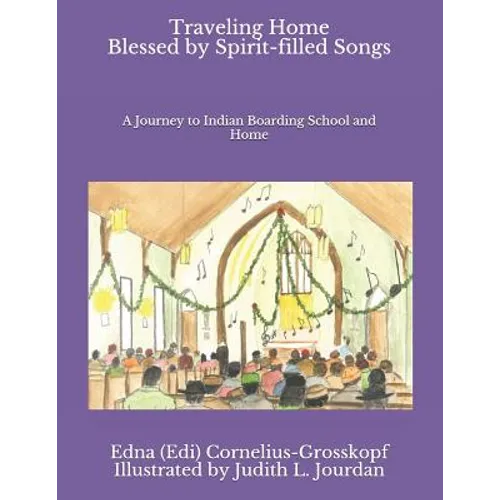 Traveling Home Blessed by Spirit-filled Songs: A Journey to Indian Boarding School and Home - Paperback