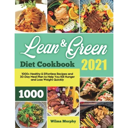 Lean and Green Diet Cookbook 2021: 1000+ Healthy & Effortless Recipes and 30-Day Meal Plan to Help You Kill Hunger and Lose Weight Quickly - Paperback