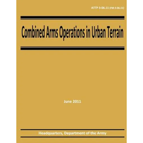 Combined Arms Operations in Urban Terrain (ATTP 3-06.11 / FM 3-06.11) - Paperback
