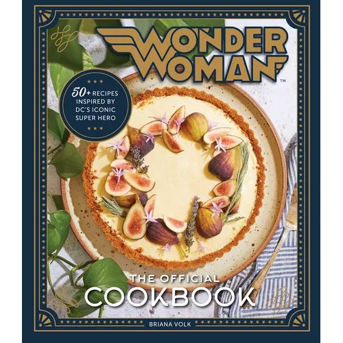Wonder Woman: The Official Cookbook: Over Fifty Recipes Inspired by DC's Iconic Super Hero - Hardcover