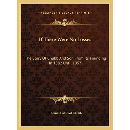If There Were No Losses: The Story Of Chubb And Son From Its Founding In 1882 Until 1957 - Hardcover