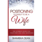 Positioning Yourself to Be a Wife: The Ultimate Guide to Your First and Only Marriage - Paperback