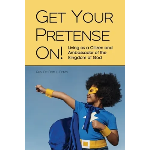 Get Your Pretense On!: Living as a Citizen and Ambassador of the Kingdom of God - Paperback