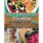 Intermittent Fasting For Women Over 50: Not Eating for Few Hours Can Accelerate Weight Loss, Reset your Metabolism, Increase your Energy and Detox you - Paperback
