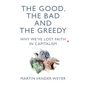 The Good, the Bad and the Greedy: Why We've Lost Faith in Capitalism - Hardcover