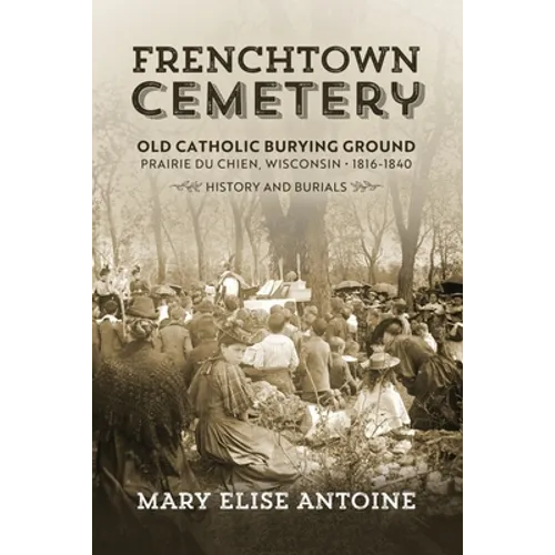 Frenchtown Cemetery: Old Catholic Burying Ground Prairie Du Chien - Paperback
