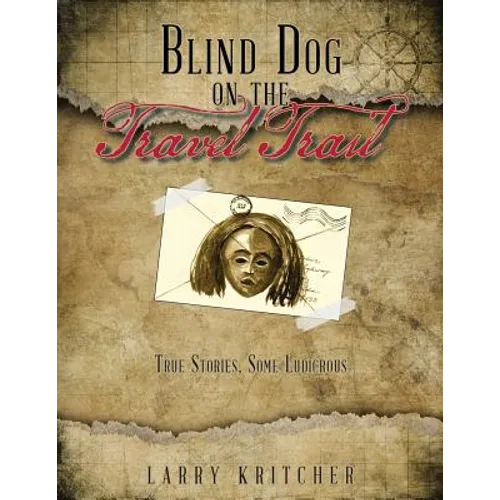 Blind Dog on the Travel Trail: True Stories, Some Ludicrous - Paperback