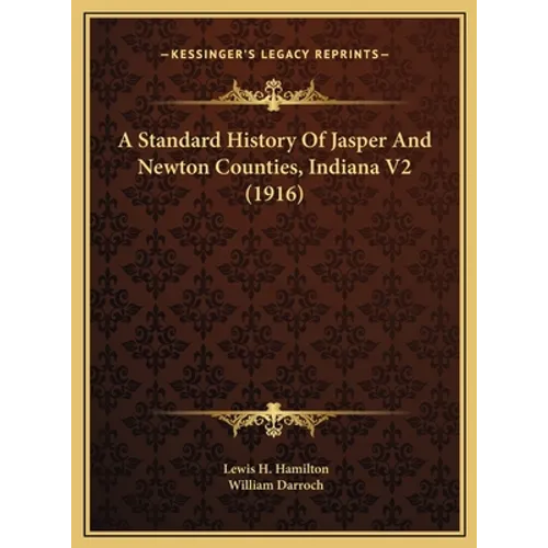A Standard History Of Jasper And Newton Counties, Indiana V2 (1916) - Hardcover
