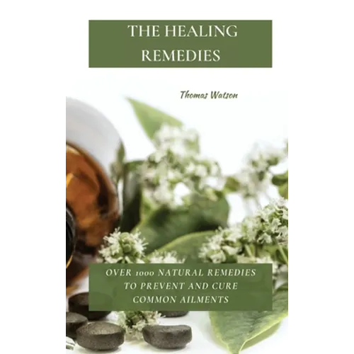 The Healing Remedies: Over 1000 Natural Remedies to Prevent and Cure Common Ailments - Hardcover
