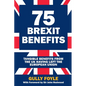 75 Brexit Benefits: Tangible Benefits from the UK Having Left the European Union - Paperback