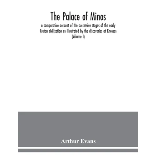 The palace of Minos: a comparative account of the successive stages of the early Cretan civilization as illustrated by the discoveries at Knossos (Vol - Paperback