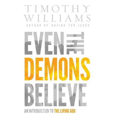 Even the Demons Believe: An Introduction to the Living God - Hardcover