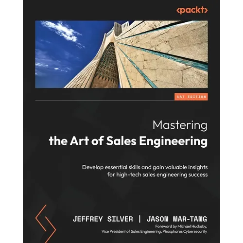 Mastering the Art of Sales Engineering: Develop essential skills and gain valuable insights for high-tech sales engineering success - Paperback
