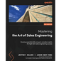 Mastering the Art of Sales Engineering: Develop essential skills and gain valuable insights for high-tech sales engineering success - Paperback