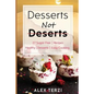 Desserts not Deserts: 27 Sugar-Free Recipes, Healthy Desserts & Easy Cooking - Paperback