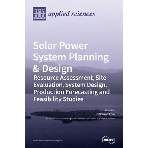 Solar Power System Planning & Design: Resource Assessment, Site Evaluation, System Design, Production Forecasting and Feasibility Studies - Hardcover