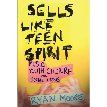 Sells Like Teen Spirit: Music, Youth Culture, and Social Crisis - Paperback