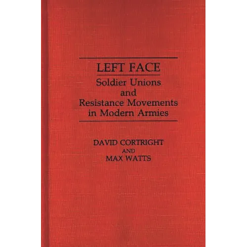 Left Face: Soldier Unions and Resistance Movements in Modern Armies - Hardcover