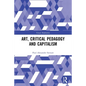 Art, Critical Pedagogy and Capitalism - Paperback
