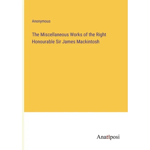 The Miscellaneous Works of the Right Honourable Sir James Mackintosh - Paperback