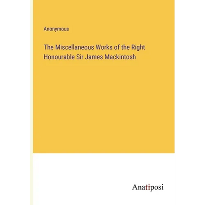 The Miscellaneous Works of the Right Honourable Sir James Mackintosh - Paperback