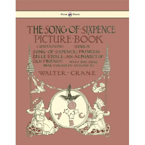 The Song of Sixpence Picture Book - Containing Sing a Song of Sixpence, Princess Belle Etoile, an Alphabet of Old Friends - Illustrated by Walter Cran - Hardcover