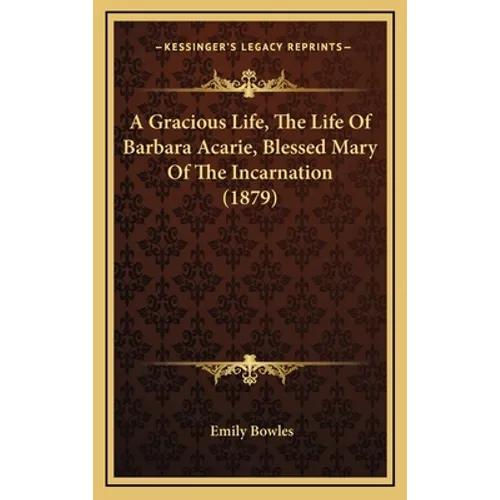 A Gracious Life, The Life Of Barbara Acarie, Blessed Mary Of The Incarnation (1879) - Hardcover