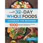 The Ultimate 30-Day Whole Foods Cookbook for Beginners: 1000 Days Quickly & Healthy Recipes and 4-Week Meal Plan to Help You Start Whole Foods - Hardcover
