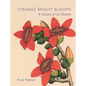 Strange Bright Blooms: A History of Cut Flowers - Hardcover
