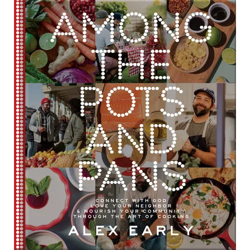 Among the Pots and Pans: Connect with God, Love Your Neighbor, and Nourish Your Community Through the Art of Cooking - Hardcover