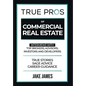 True Pros of Commercial Real Estate: Interviews with Top Brokers, Advisors, Investors, and Developers - Hardcover