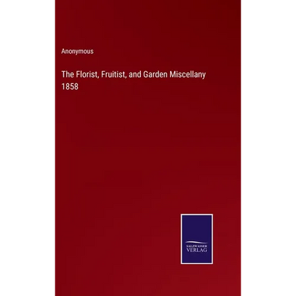 The Florist, Fruitist, and Garden Miscellany 1858 - Hardcover