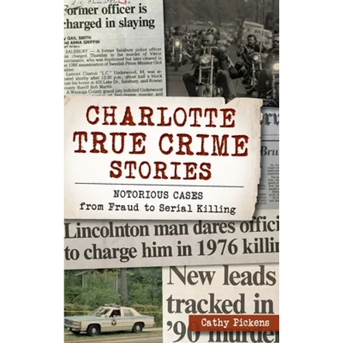 Charlotte True Crime Stories: Notorious Cases from Fraud to Serial Killing - Hardcover