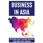 Business In Asia: The Ultimate Guide To Building Successful Asian Market Entry Strategies: Techniques For Business Success In Asia - Paperback