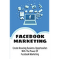 Facebook Marketing: Create Amazing Business Opportunities With The Power Of Facebook Marketing: Create Contests And Events On Facebook - Paperback