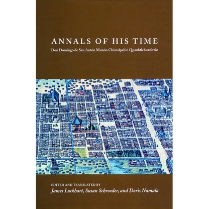 Annals of His Time: Don Domingo de San Antón Muñón Chimalpahin Quauhtlehuanitzin - Hardcover