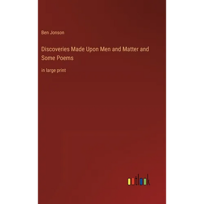 Discoveries Made Upon Men and Matter and Some Poems: in large print - Hardcover